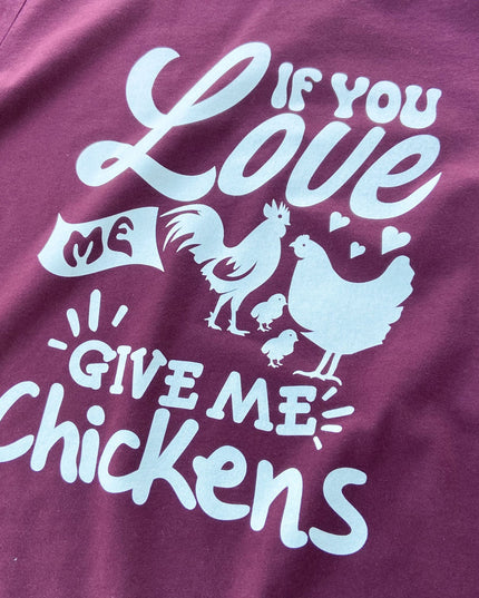 If You Love Me, Give Me Chickens – T-Shirt