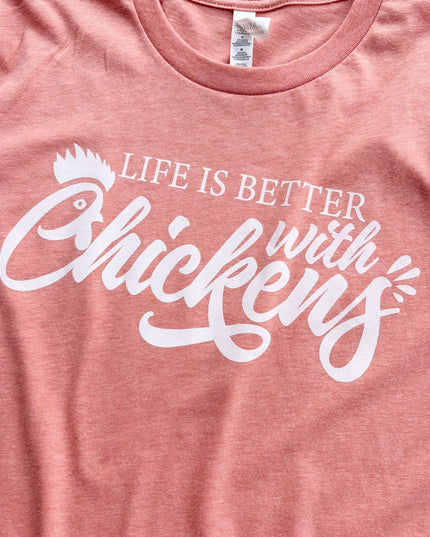Life is Better with Chickens - T-Shirt